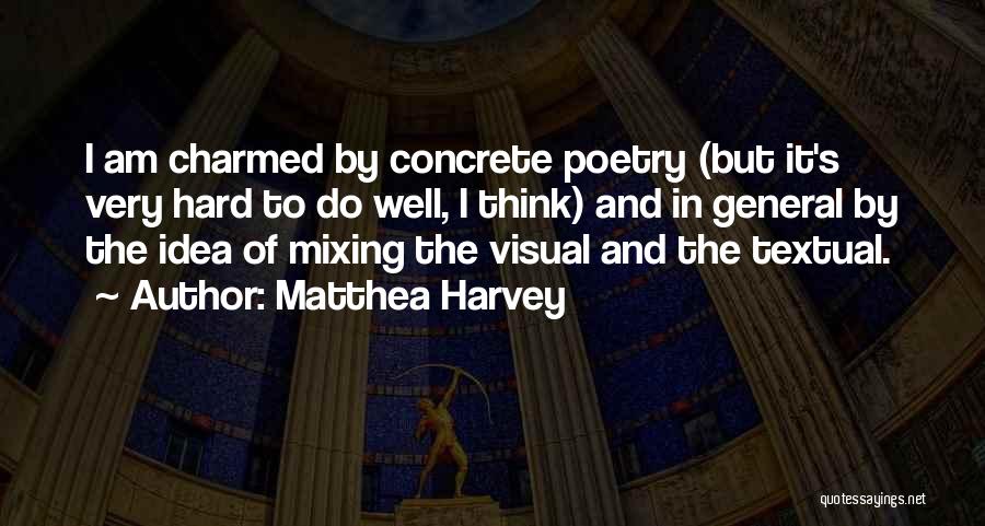 Matthea Harvey Quotes: I Am Charmed By Concrete Poetry (but It's Very Hard To Do Well, I Think) And In General By The