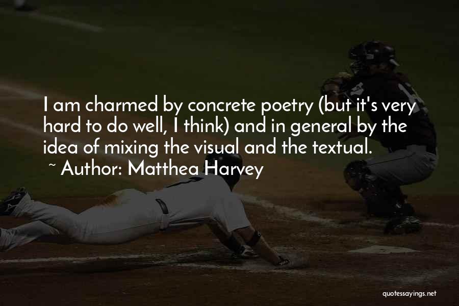 Matthea Harvey Quotes: I Am Charmed By Concrete Poetry (but It's Very Hard To Do Well, I Think) And In General By The