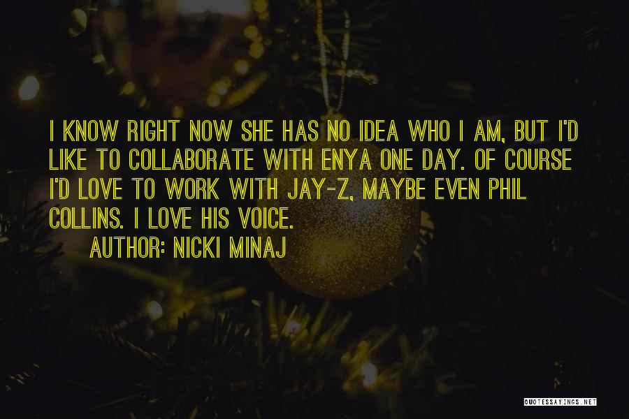 Nicki Minaj Quotes: I Know Right Now She Has No Idea Who I Am, But I'd Like To Collaborate With Enya One Day.
