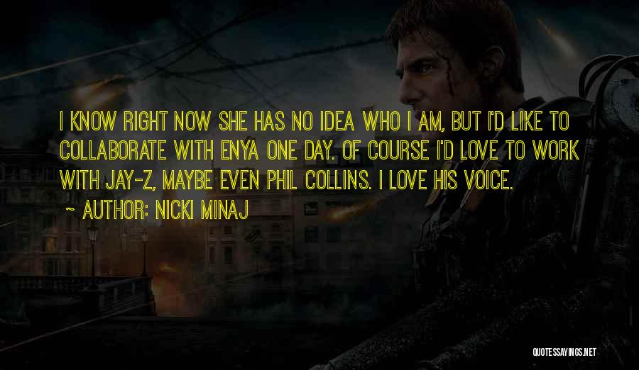 Nicki Minaj Quotes: I Know Right Now She Has No Idea Who I Am, But I'd Like To Collaborate With Enya One Day.