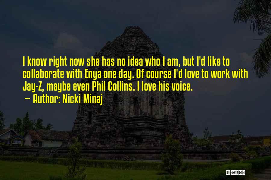 Nicki Minaj Quotes: I Know Right Now She Has No Idea Who I Am, But I'd Like To Collaborate With Enya One Day.