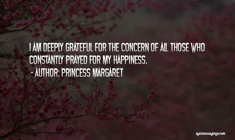 Princess Margaret Quotes: I Am Deeply Grateful For The Concern Of All Those Who Constantly Prayed For My Happiness.