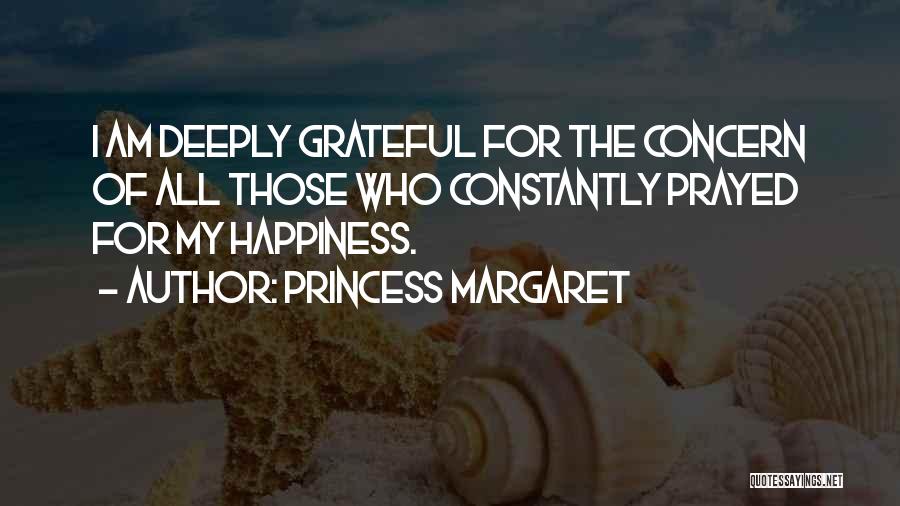 Princess Margaret Quotes: I Am Deeply Grateful For The Concern Of All Those Who Constantly Prayed For My Happiness.