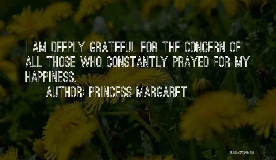 Princess Margaret Quotes: I Am Deeply Grateful For The Concern Of All Those Who Constantly Prayed For My Happiness.