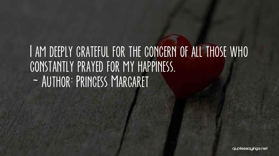 Princess Margaret Quotes: I Am Deeply Grateful For The Concern Of All Those Who Constantly Prayed For My Happiness.