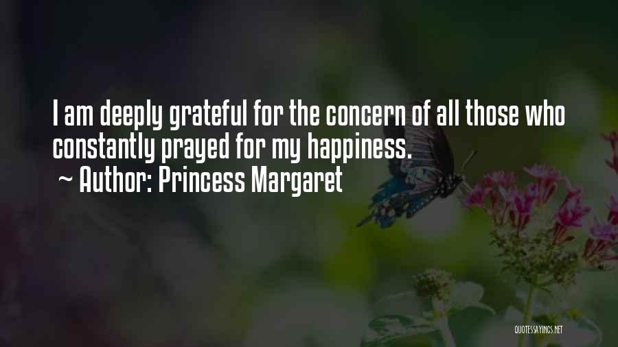 Princess Margaret Quotes: I Am Deeply Grateful For The Concern Of All Those Who Constantly Prayed For My Happiness.