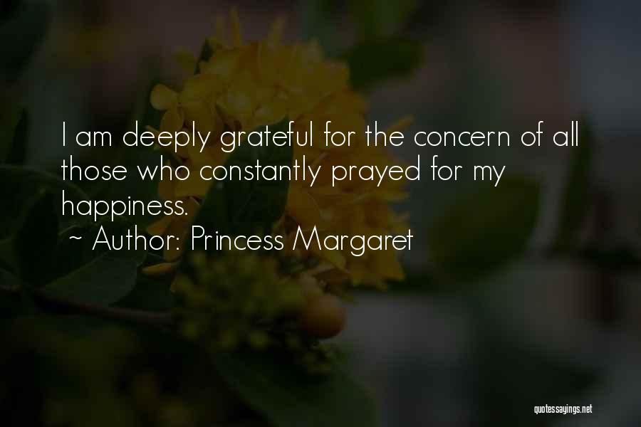 Princess Margaret Quotes: I Am Deeply Grateful For The Concern Of All Those Who Constantly Prayed For My Happiness.