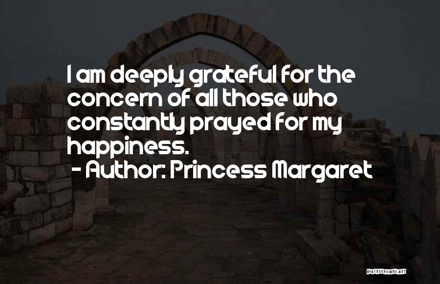 Princess Margaret Quotes: I Am Deeply Grateful For The Concern Of All Those Who Constantly Prayed For My Happiness.