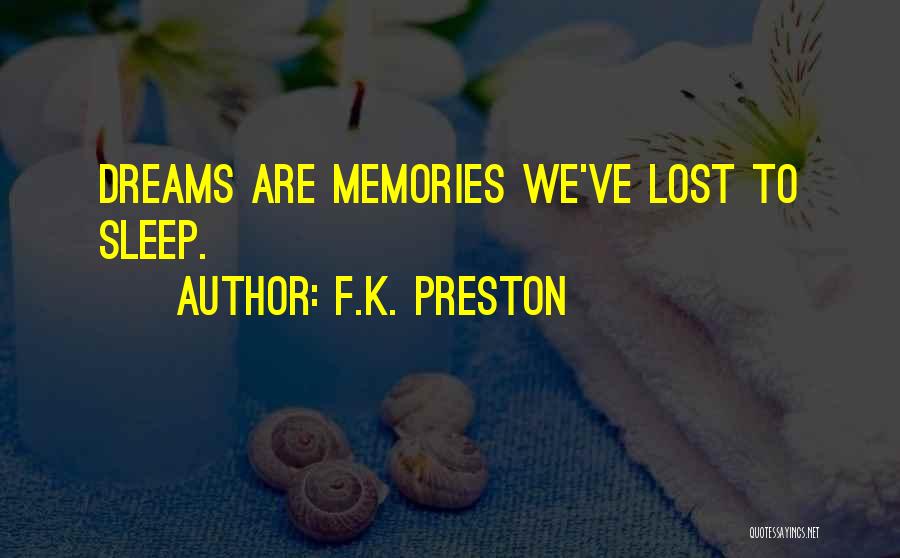 F.K. Preston Quotes: Dreams Are Memories We've Lost To Sleep.