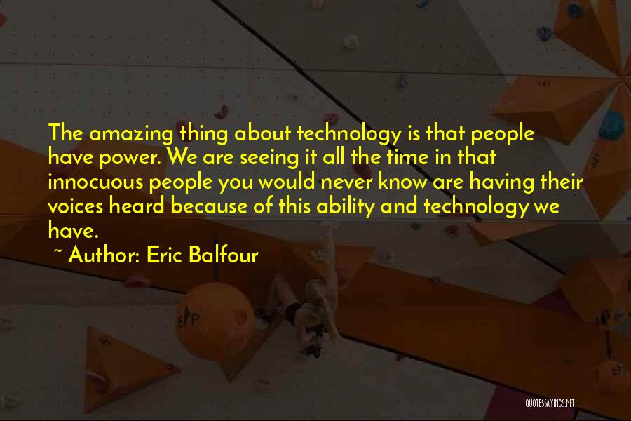 Eric Balfour Quotes: The Amazing Thing About Technology Is That People Have Power. We Are Seeing It All The Time In That Innocuous