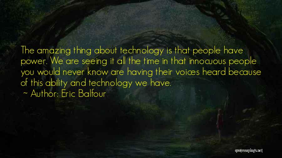 Eric Balfour Quotes: The Amazing Thing About Technology Is That People Have Power. We Are Seeing It All The Time In That Innocuous