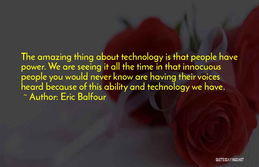 Eric Balfour Quotes: The Amazing Thing About Technology Is That People Have Power. We Are Seeing It All The Time In That Innocuous