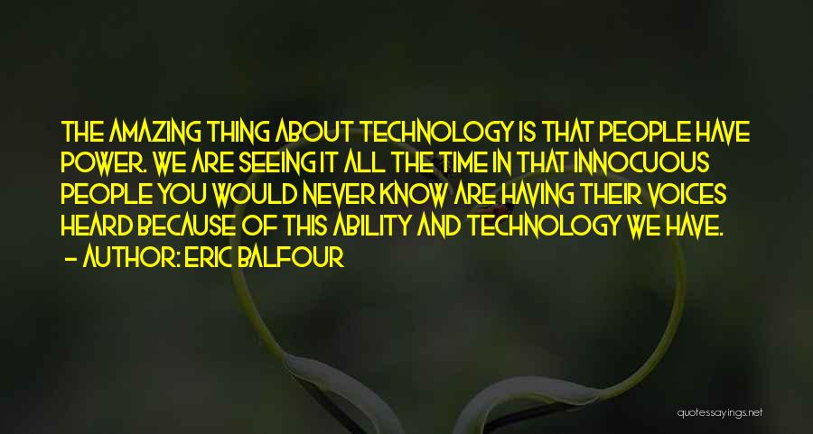 Eric Balfour Quotes: The Amazing Thing About Technology Is That People Have Power. We Are Seeing It All The Time In That Innocuous