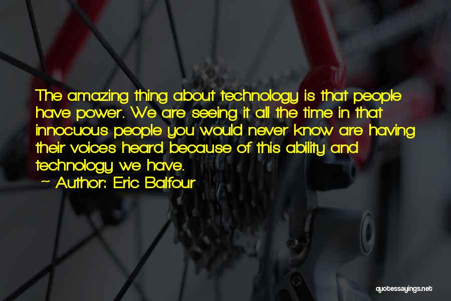 Eric Balfour Quotes: The Amazing Thing About Technology Is That People Have Power. We Are Seeing It All The Time In That Innocuous