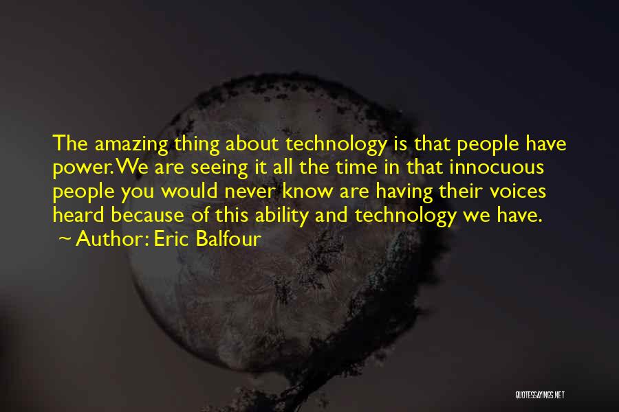 Eric Balfour Quotes: The Amazing Thing About Technology Is That People Have Power. We Are Seeing It All The Time In That Innocuous