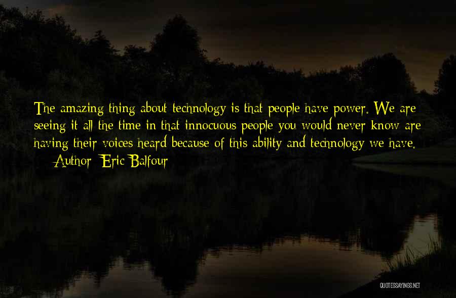 Eric Balfour Quotes: The Amazing Thing About Technology Is That People Have Power. We Are Seeing It All The Time In That Innocuous