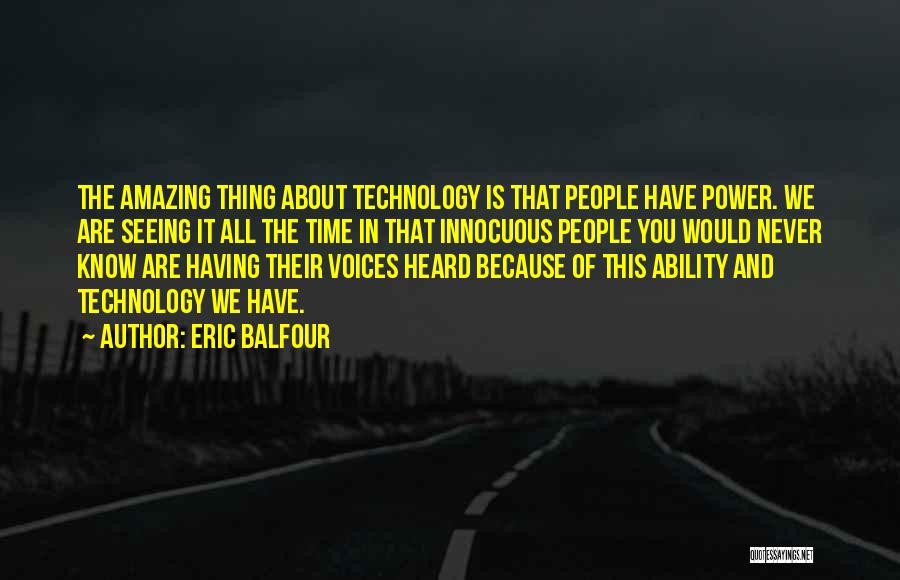 Eric Balfour Quotes: The Amazing Thing About Technology Is That People Have Power. We Are Seeing It All The Time In That Innocuous