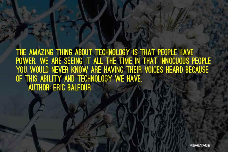 Eric Balfour Quotes: The Amazing Thing About Technology Is That People Have Power. We Are Seeing It All The Time In That Innocuous