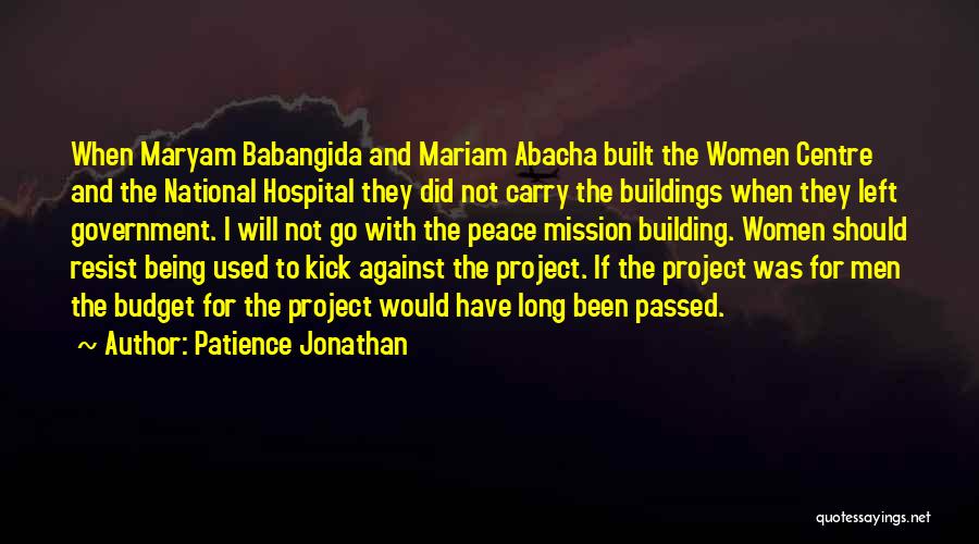 Patience Jonathan Quotes: When Maryam Babangida And Mariam Abacha Built The Women Centre And The National Hospital They Did Not Carry The Buildings