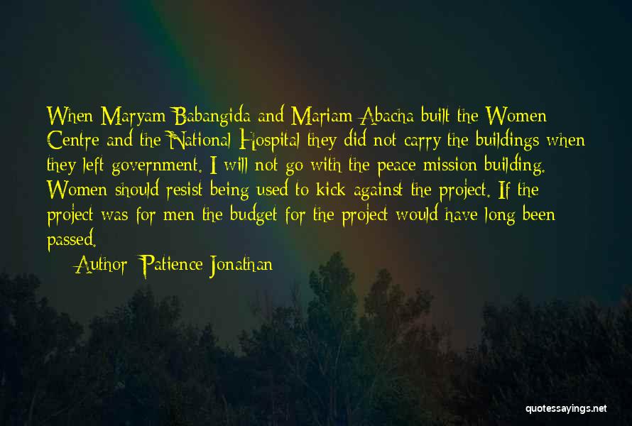 Patience Jonathan Quotes: When Maryam Babangida And Mariam Abacha Built The Women Centre And The National Hospital They Did Not Carry The Buildings