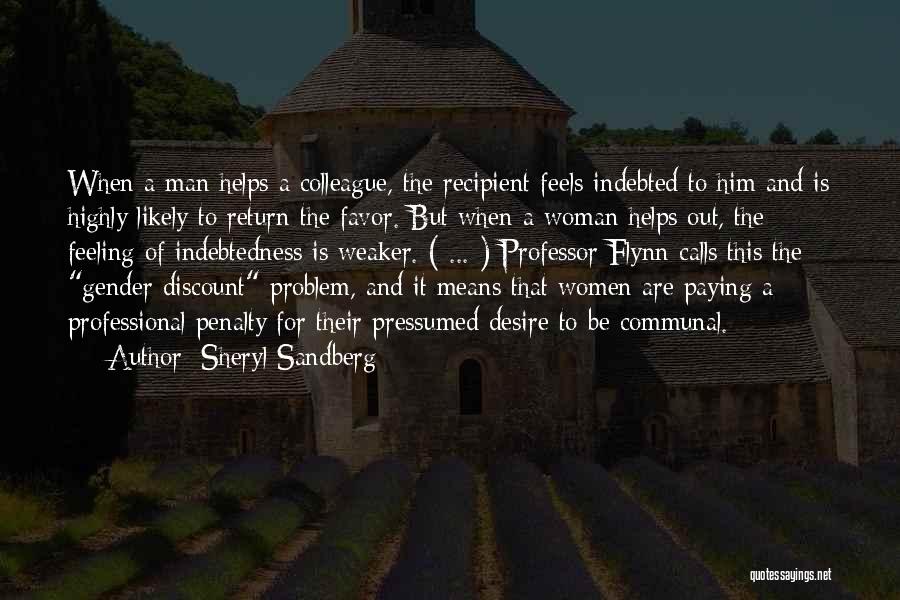 Sheryl Sandberg Quotes: When A Man Helps A Colleague, The Recipient Feels Indebted To Him And Is Highly Likely To Return The Favor.