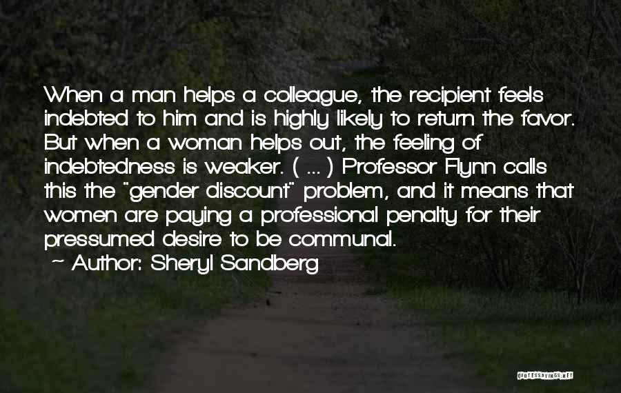 Sheryl Sandberg Quotes: When A Man Helps A Colleague, The Recipient Feels Indebted To Him And Is Highly Likely To Return The Favor.