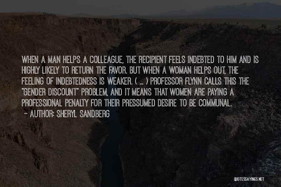 Sheryl Sandberg Quotes: When A Man Helps A Colleague, The Recipient Feels Indebted To Him And Is Highly Likely To Return The Favor.