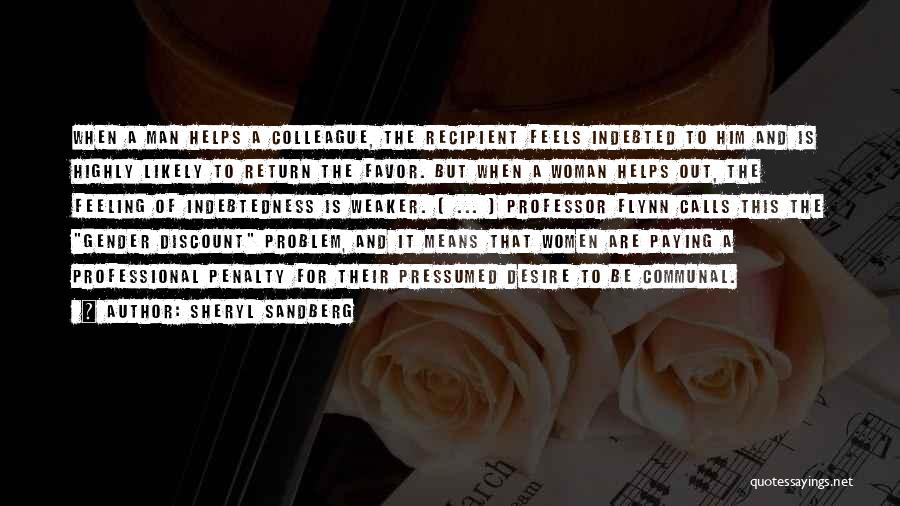 Sheryl Sandberg Quotes: When A Man Helps A Colleague, The Recipient Feels Indebted To Him And Is Highly Likely To Return The Favor.