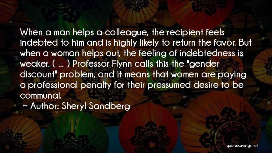 Sheryl Sandberg Quotes: When A Man Helps A Colleague, The Recipient Feels Indebted To Him And Is Highly Likely To Return The Favor.