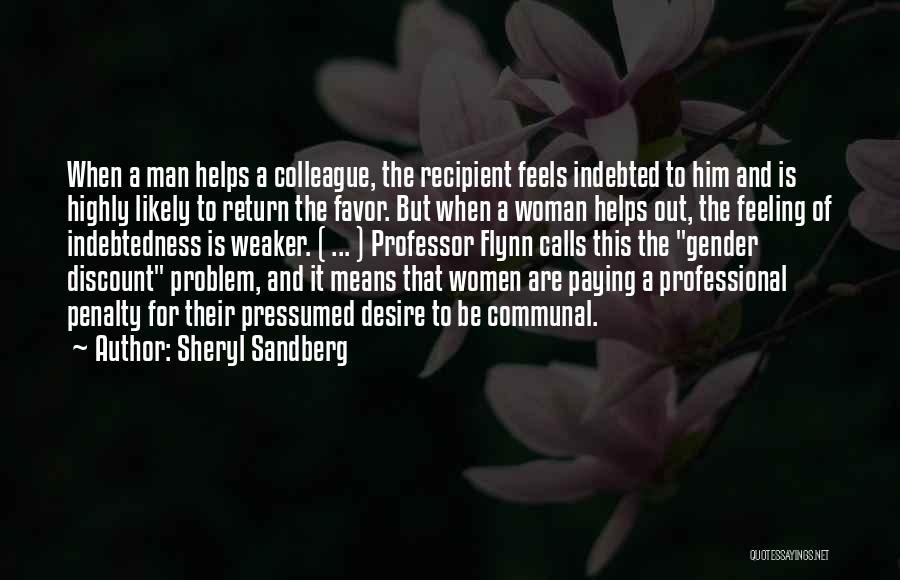 Sheryl Sandberg Quotes: When A Man Helps A Colleague, The Recipient Feels Indebted To Him And Is Highly Likely To Return The Favor.