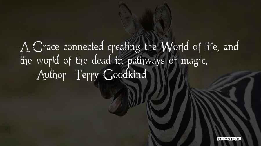 Terry Goodkind Quotes: A Grace Connected Creating The World Of Life, And The World Of The Dead In Pathways Of Magic.