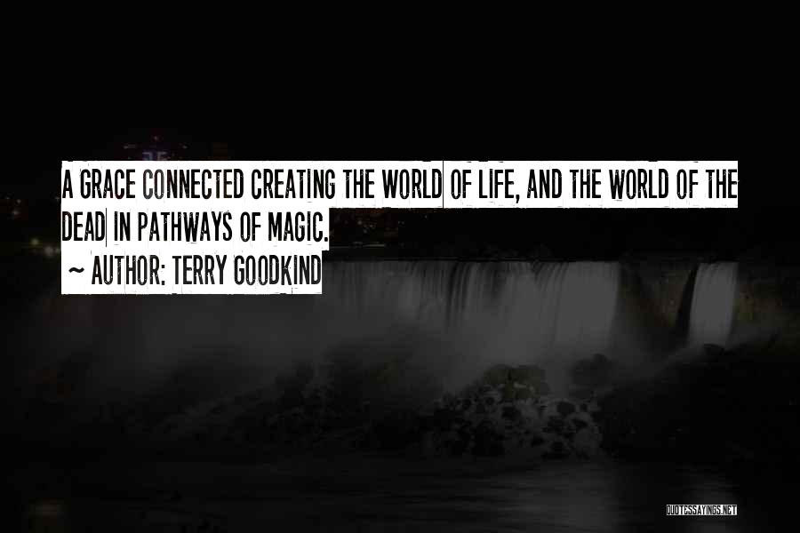 Terry Goodkind Quotes: A Grace Connected Creating The World Of Life, And The World Of The Dead In Pathways Of Magic.