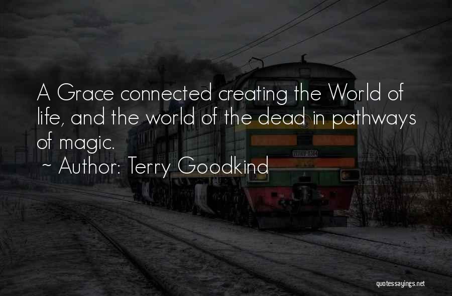 Terry Goodkind Quotes: A Grace Connected Creating The World Of Life, And The World Of The Dead In Pathways Of Magic.