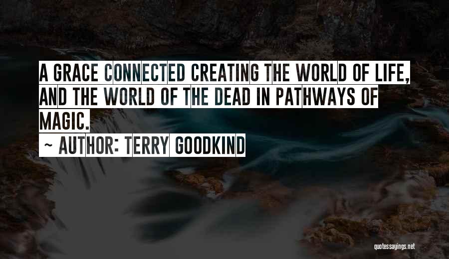 Terry Goodkind Quotes: A Grace Connected Creating The World Of Life, And The World Of The Dead In Pathways Of Magic.