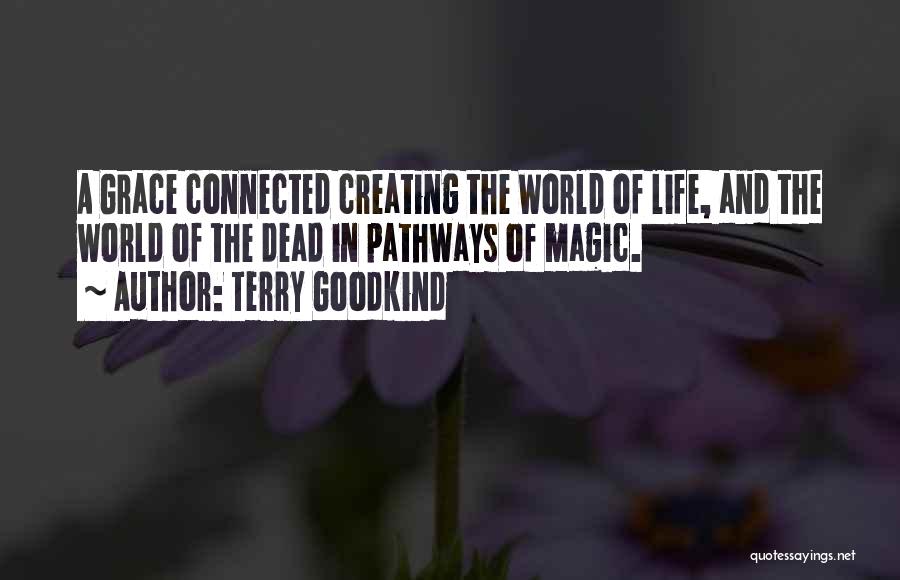 Terry Goodkind Quotes: A Grace Connected Creating The World Of Life, And The World Of The Dead In Pathways Of Magic.