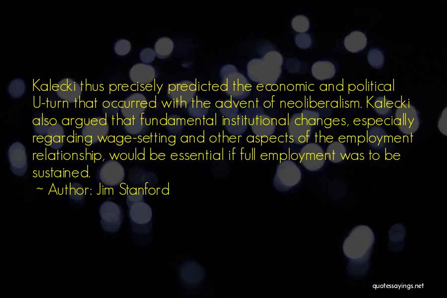 Jim Stanford Quotes: Kalecki Thus Precisely Predicted The Economic And Political U-turn That Occurred With The Advent Of Neoliberalism. Kalecki Also Argued That