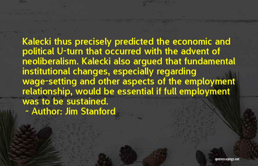 Jim Stanford Quotes: Kalecki Thus Precisely Predicted The Economic And Political U-turn That Occurred With The Advent Of Neoliberalism. Kalecki Also Argued That