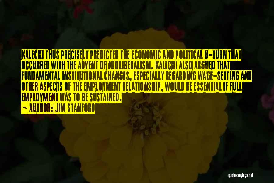 Jim Stanford Quotes: Kalecki Thus Precisely Predicted The Economic And Political U-turn That Occurred With The Advent Of Neoliberalism. Kalecki Also Argued That