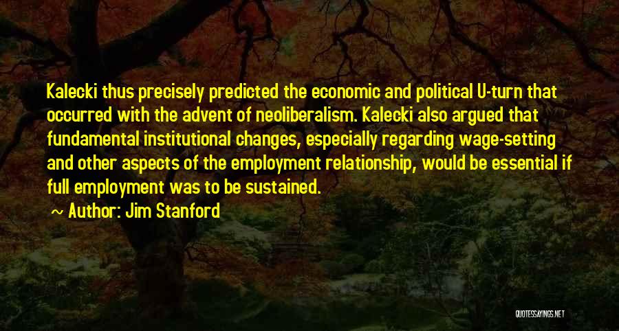 Jim Stanford Quotes: Kalecki Thus Precisely Predicted The Economic And Political U-turn That Occurred With The Advent Of Neoliberalism. Kalecki Also Argued That