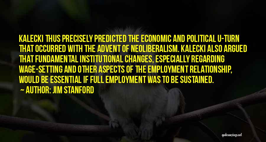 Jim Stanford Quotes: Kalecki Thus Precisely Predicted The Economic And Political U-turn That Occurred With The Advent Of Neoliberalism. Kalecki Also Argued That