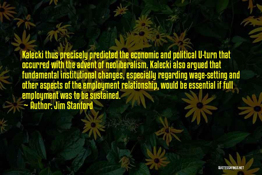 Jim Stanford Quotes: Kalecki Thus Precisely Predicted The Economic And Political U-turn That Occurred With The Advent Of Neoliberalism. Kalecki Also Argued That