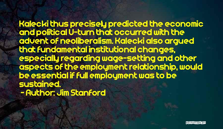 Jim Stanford Quotes: Kalecki Thus Precisely Predicted The Economic And Political U-turn That Occurred With The Advent Of Neoliberalism. Kalecki Also Argued That