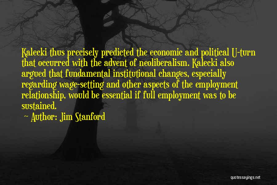 Jim Stanford Quotes: Kalecki Thus Precisely Predicted The Economic And Political U-turn That Occurred With The Advent Of Neoliberalism. Kalecki Also Argued That