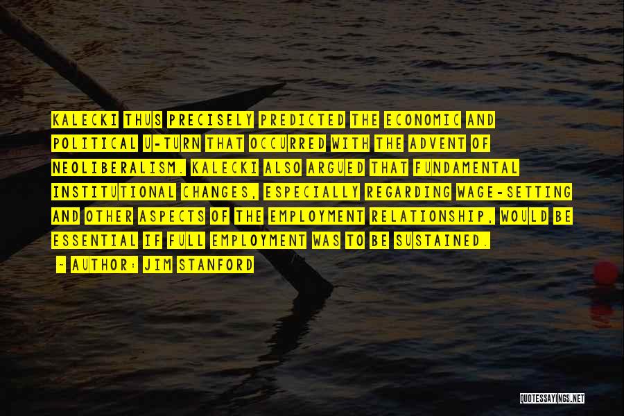 Jim Stanford Quotes: Kalecki Thus Precisely Predicted The Economic And Political U-turn That Occurred With The Advent Of Neoliberalism. Kalecki Also Argued That