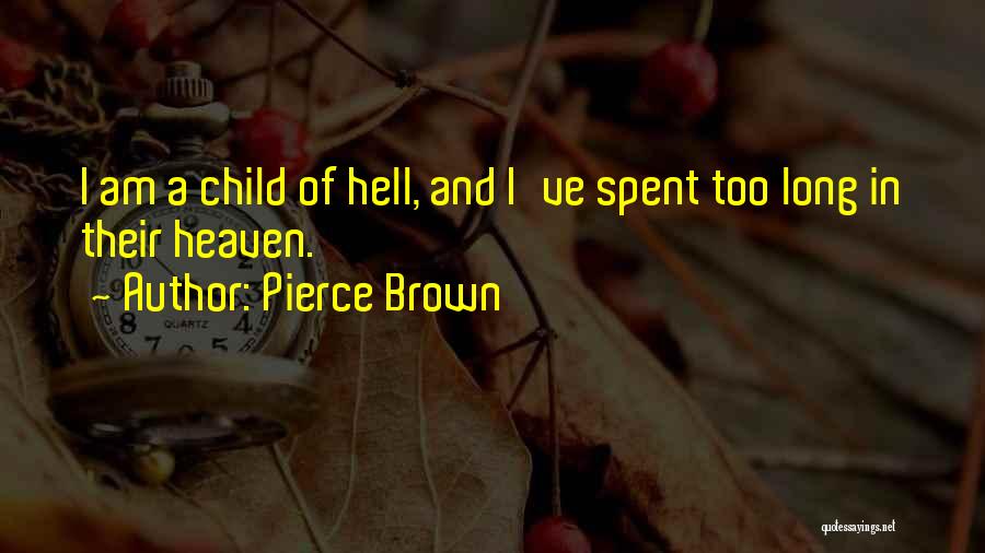 Pierce Brown Quotes: I Am A Child Of Hell, And I've Spent Too Long In Their Heaven.