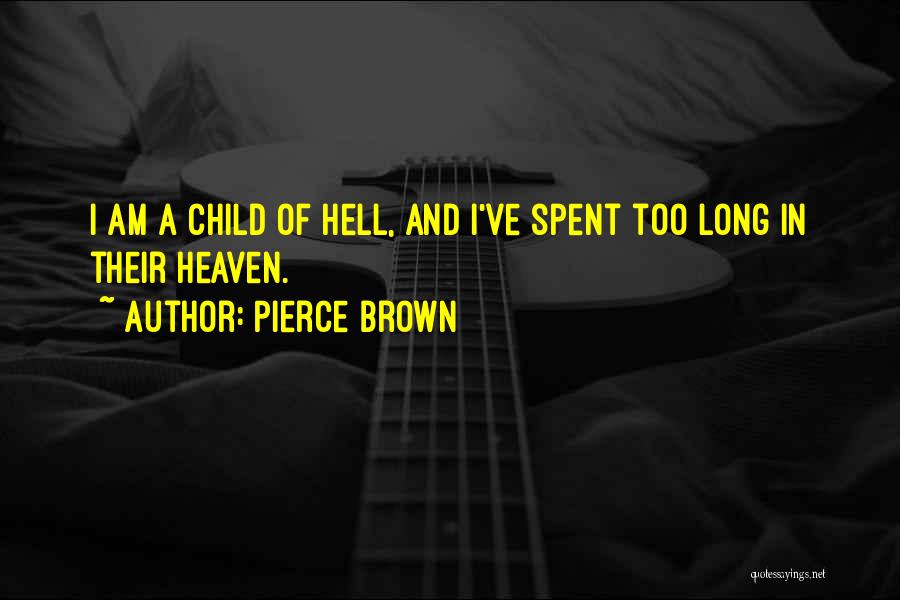 Pierce Brown Quotes: I Am A Child Of Hell, And I've Spent Too Long In Their Heaven.