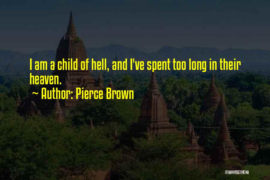 Pierce Brown Quotes: I Am A Child Of Hell, And I've Spent Too Long In Their Heaven.