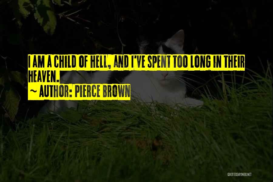 Pierce Brown Quotes: I Am A Child Of Hell, And I've Spent Too Long In Their Heaven.