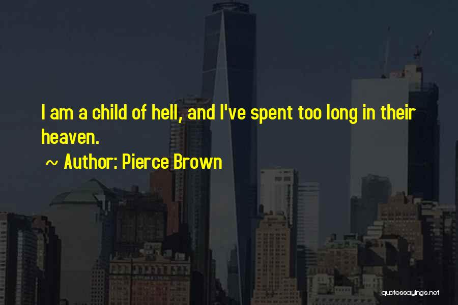 Pierce Brown Quotes: I Am A Child Of Hell, And I've Spent Too Long In Their Heaven.