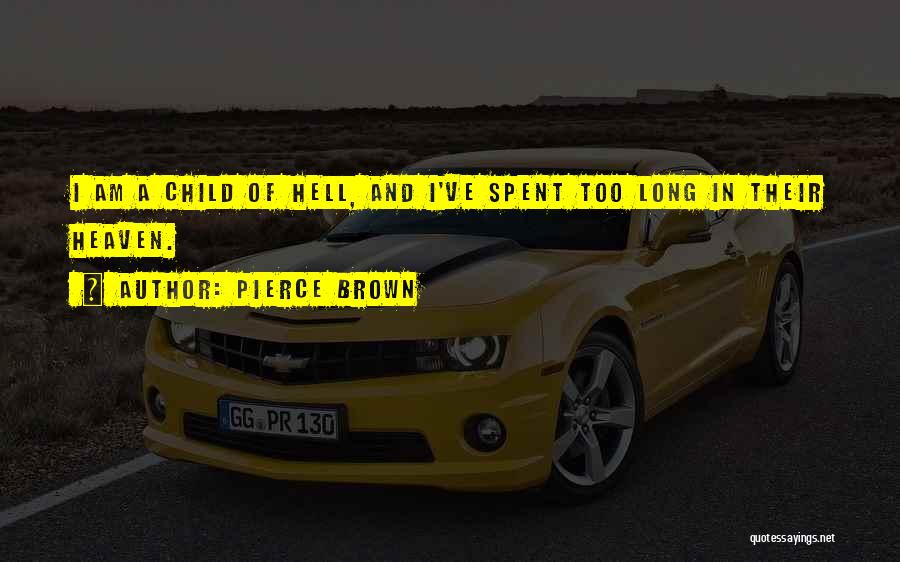 Pierce Brown Quotes: I Am A Child Of Hell, And I've Spent Too Long In Their Heaven.